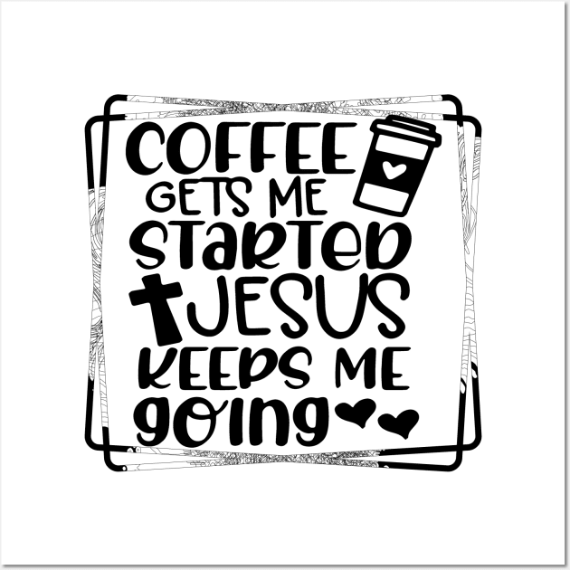 Coffee Gets Me Started Jesus Slogan Religious Trendy Slogan Wall Art by joyjeff